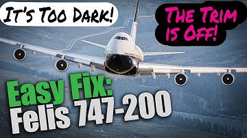 Help! My Felis 747-200 is Bugged | Too Dark - Unstable Trim | Easy Fix