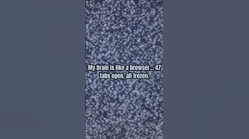 My brain is like a browser… 47 tabs open, all frozen