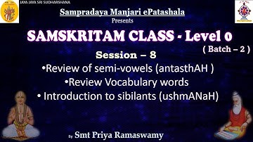 Session 8 - Review of  Semi vowels, Introduction to Sibilants (ushmANaH) - Smt Priya Ramaswamy