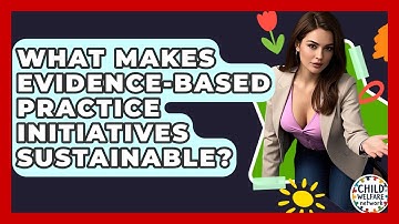 What Makes Evidence-Based Practice Initiatives Sustainable? - Child Welfare Network