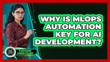 Why Is MLOps Automation Key For AI Development? - AI and Machine Learning Explained