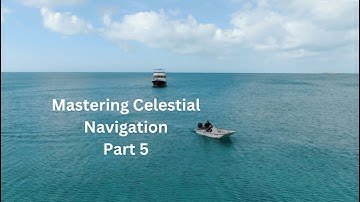 Mastering Celestial Navigation (Part 5 of 6)
