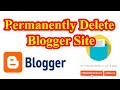How To Permanently Delete  or Remove Blogger Site 2020 | Blogspot Site Delete