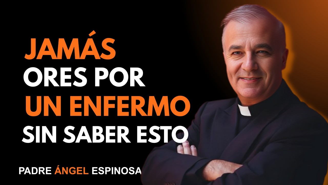 JAMÁS debes ORAR por un ENFERMO SIN CONOCER estas 8 cosas | Padre Ángel Espinosa de los Monteros