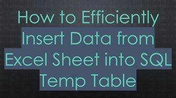 How to Efficiently Insert Data from Excel Sheet into SQL Temp Table