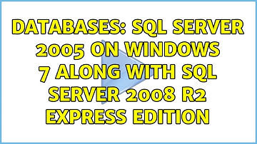 Databases: SQL Server 2005 on Windows 7 along with SQL Server 2008 R2 Express edition