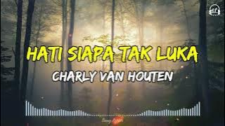 Charly Van Houten - Hati Siapa Tak Luka | Lirik Lagu