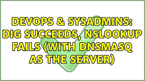 DevOps & SysAdmins: dig succeeds, nslookup fails (with dnsmasq as the server)