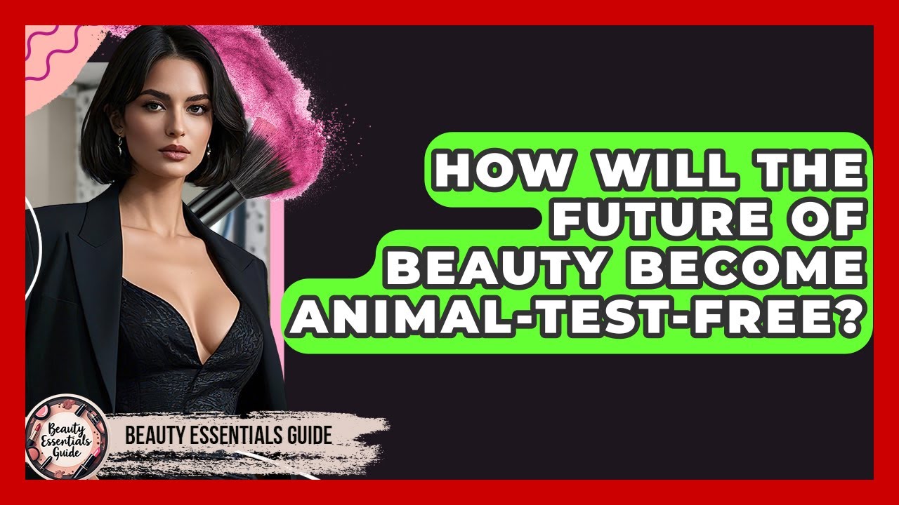How Will The Future Of Beauty Become Animal-test-free? - Beauty Essentials Guide