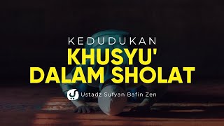 Kedudukan Khusyu' dalam Sholat - Ustadz Sofyan Bafin Zen, Lc. - Ceramah Agama