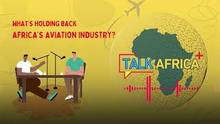 Talk Africa Plus: What’s Holding Back Africa’s Aviation Industry