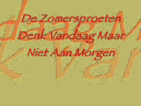 De Zomersproeten - Denk Vandaag Maar Niet Aan Morgen - YouTube