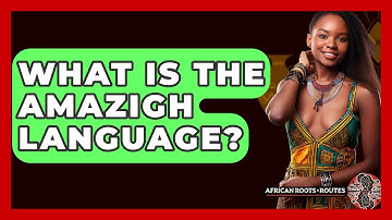 What Is The Amazigh Language? - African Roots And Routes