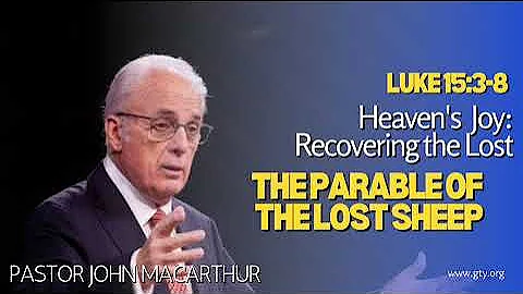 The Parable of the Lost Sheep - Luke 15:3-8 (Pastor John MacArthur)