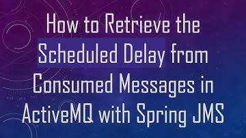 How to Retrieve the Scheduled Delay from Consumed Messages in ActiveMQ with Spring JMS