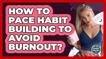 How To Pace Habit Building To Avoid Burnout?