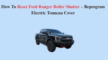 How To Reset Ford Ranger Roller Shutter – Reprogram Electric Tonneau Cover