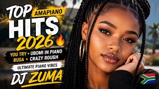 TOP AMAPIANO HITS 2026 🔥 | You Try, Ubomi In Piano & Busa  | Ultimate Piano Vibes – DJ ZUMA