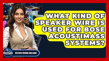 What Kind Of Speaker Wire Is Used For Bose Acoustimass Systems? - NextGen Viewing and Audio