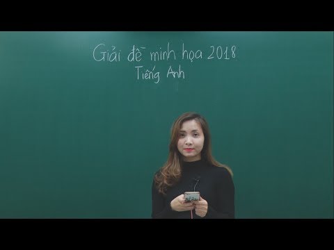 Chữa đề thi tham khảo THPT QG 2018 - Bộ GD&ĐT - môn Anh - Cô Hoàng Xuân