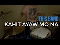 This Band - Kahit Ayaw Mo Na (Drum Cover)