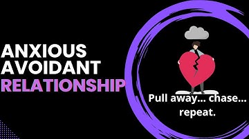 Understanding the Anxious-Avoidant Relationship Dynamic Fully