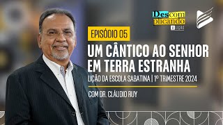 Descomplicando a Lição | Um cântico ao Senhor em terra Estranha #05