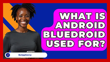 What Is Android Bluedroid Used For? - Be App Savvy