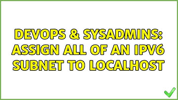 DevOps & SysAdmins: Assign all of an IPV6 subnet to localhost (2 Solutions!!)