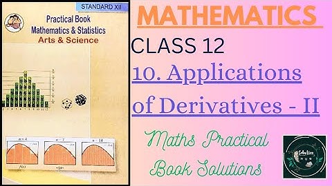 10. Applications of Derivatives - II | Maths Practical Book | Class 12