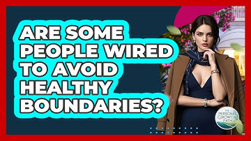 Are Some People Wired To Avoid Healthy Boundaries? - The Personal Growth Path