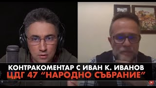ЦДГ 47 Народно събрание – Контракоментар с Иван К. Иванов