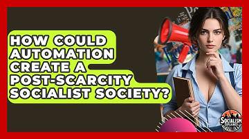 How Could Automation Create A Post-scarcity Socialist Society? - Socialism Explained
