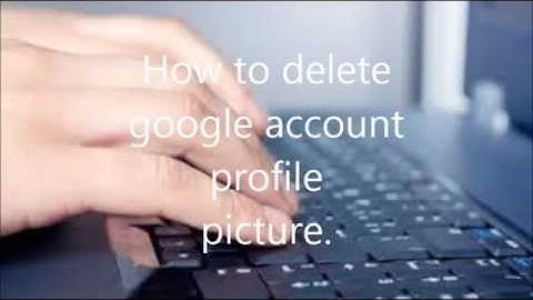 How to Delete Google Account Profile Picture