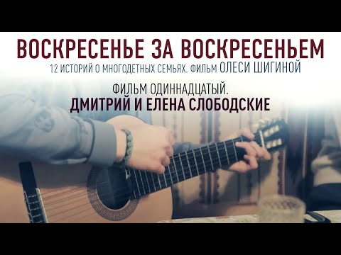 ВОСКРЕСЕНЬЕ ЗА ВОСКРЕСЕНЬЕМ. ФИЛЬМ ОДИННАДЦАТЫЙ. ДМИТРИЙ И ЕЛЕНА СЛОБОДСКИЕ