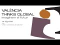 València Thinks Global. Imaginemos el futuro. Ciclo: ¿Crisis o consenso de valores?