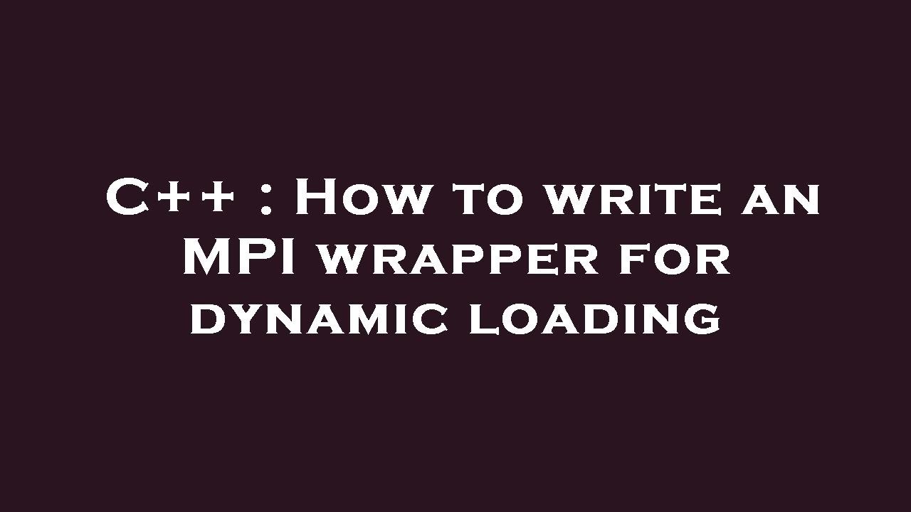 C++ : How to write an MPI wrapper for dynamic loading - YouTube