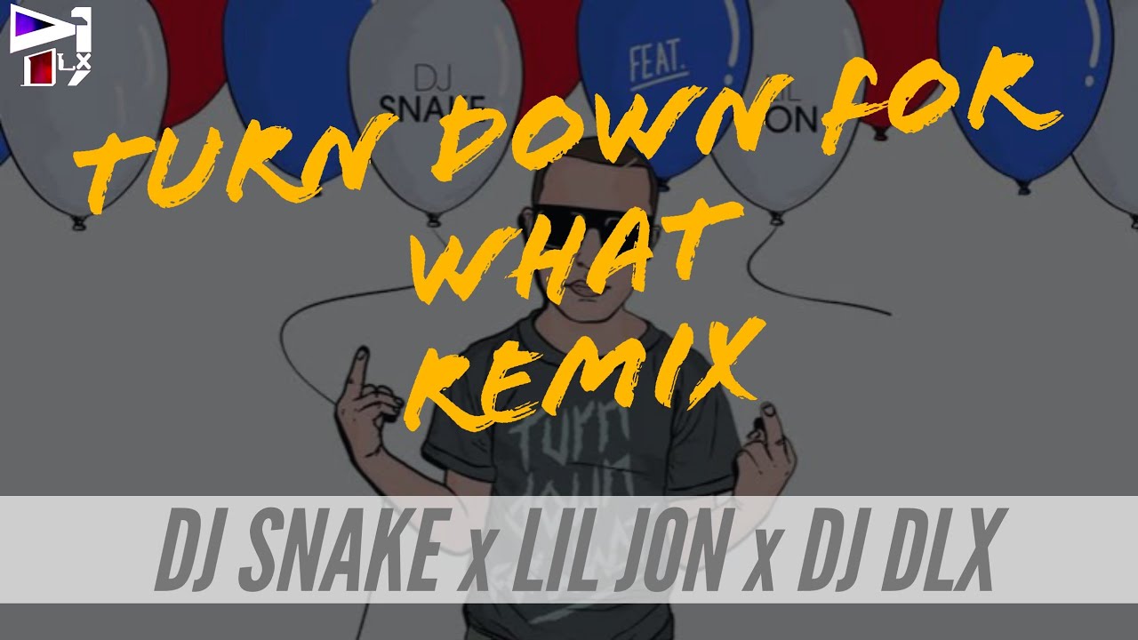 TURN DOWN FOR WHAT REMIX DJ SNAKE x DJ DLX YouTube