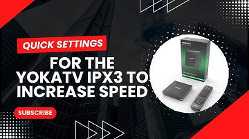 QUICK SETTINGS FOR THE YOKATV IPX3 TO INCREASE SPEED
