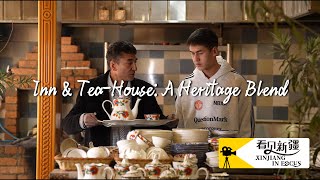 Xinjiang in Focus | Inn & Tea-House: A Heritage Blend