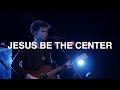 Jesus be the center  david funk  bethel church