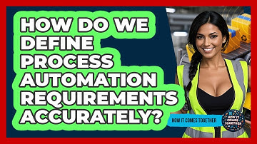 How Do We Define Process Automation Requirements Accurately? - How It Comes Together
