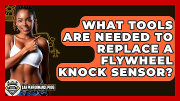What Tools Are Needed To Replace A Flywheel Knock Sensor? - Car Performance Pros
