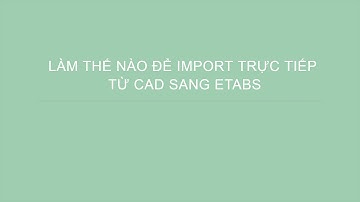 LÀM THẾ NÀO ĐỂ IMPORT TRỰC TIẾP TỪ CAD SANG ETABS