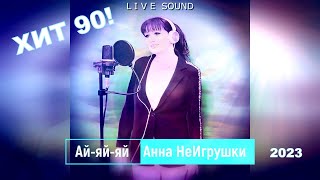 Ай-Яй-Яй - Анна НеИгрушки (Live ver.2023 | Mood video) Хит-90! Эксклюзив от автора-исполнителя!