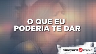 O que eu poderia te dar | Ministério Vineyard