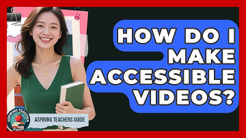 How Do I Make Accessible Videos? - Aspiring Teacher Guide