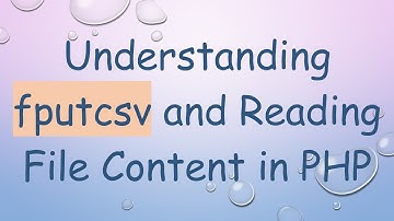 Understanding fputcsv and Reading File Content in PHP