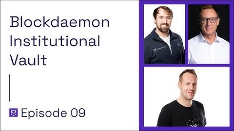 Blockdaemon Institutional Vault | Blockdaemon Podcast Ep. 9