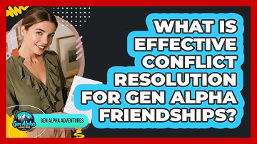 What Is Effective Conflict Resolution For Gen Alpha Friendships?